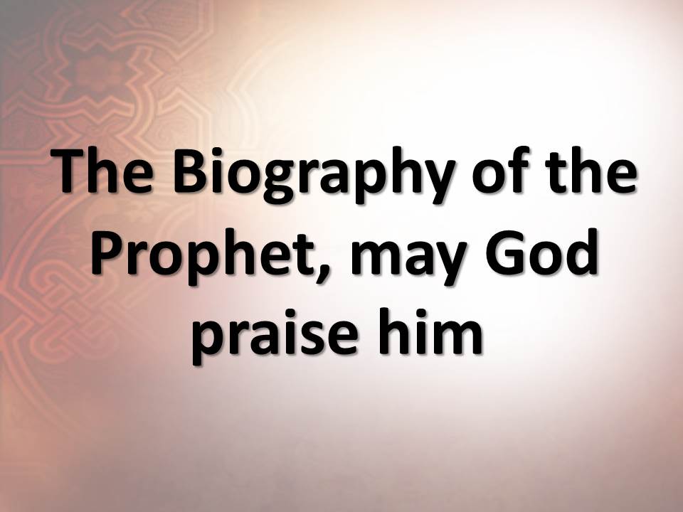 The Biography of the Prophet, may God praise him